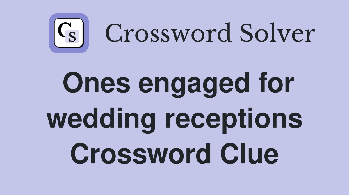 Ones engaged for wedding receptions Crossword Clue Answers